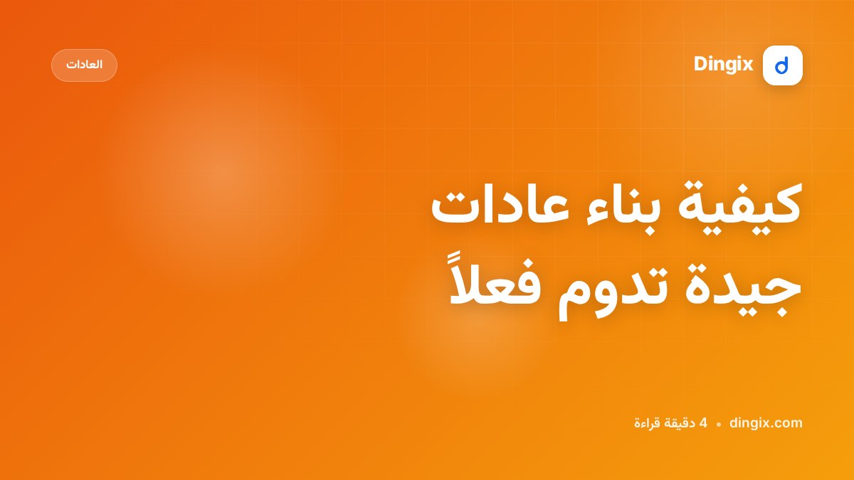 كيفية بناء عادات جيدة تدوم فعلاً
