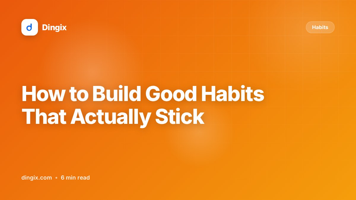 How to Build Good Habits That Actually Stick