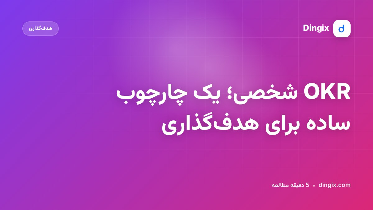 OKR شخصی؛ یک چارچوب ساده برای هدف‌گذاری