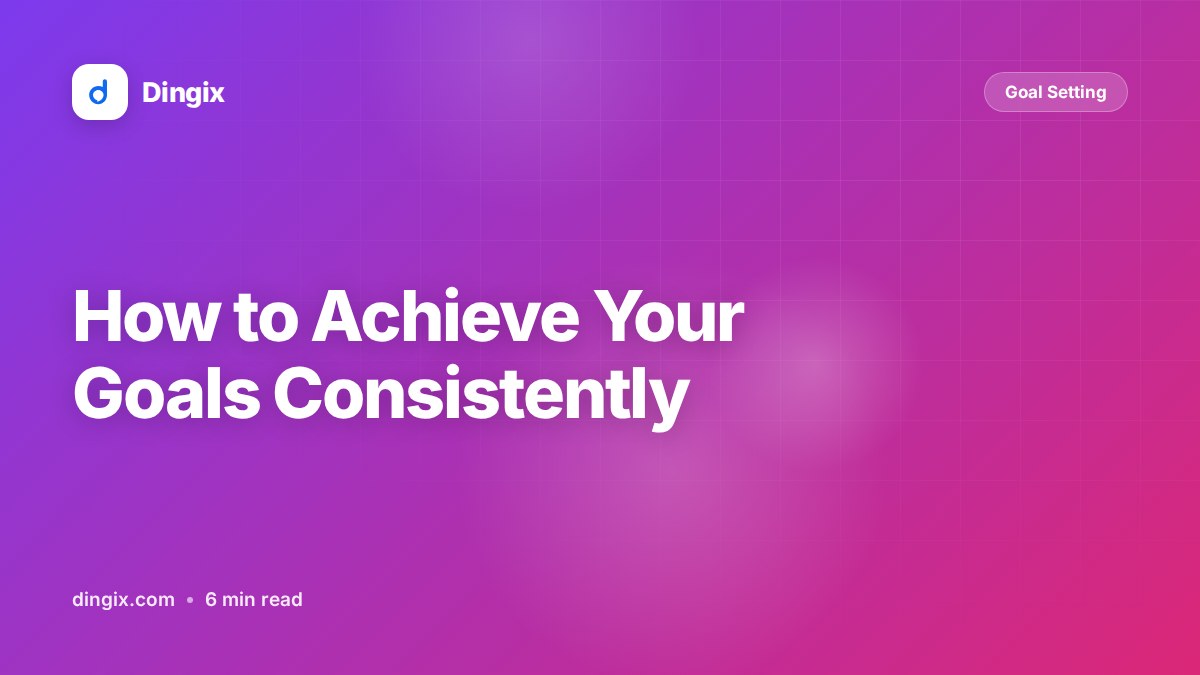 How to Achieve Your Goals Consistently