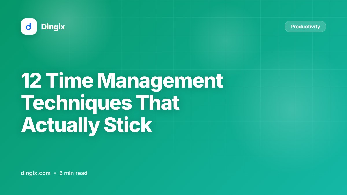 12 Time Management Techniques That Actually Stick